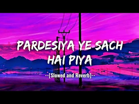 Pardesiya Yeh Sach Hai Piya Slowed Reverb