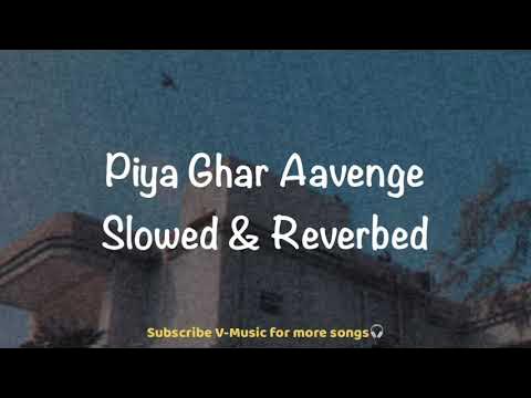 Piya Ghar Aavenge Slowed Reverb