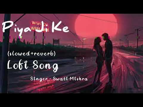 Piya Ji Ke Swati Mishra Slowed Reverb