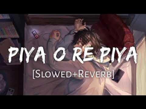 Piya O Re Piya Slowed Reverb