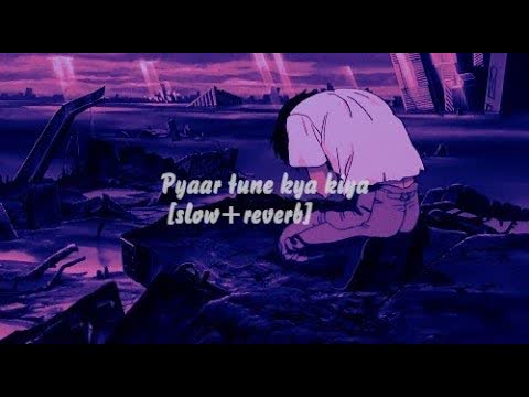 Pyar Tune Kya Kiya Slowed Reverb
