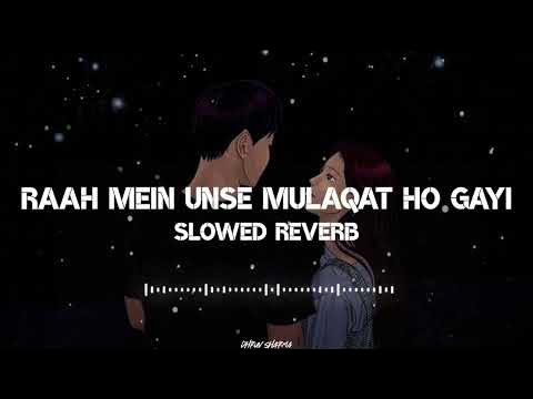 Raah Mein Unse Mulaqat Slowed Reverb