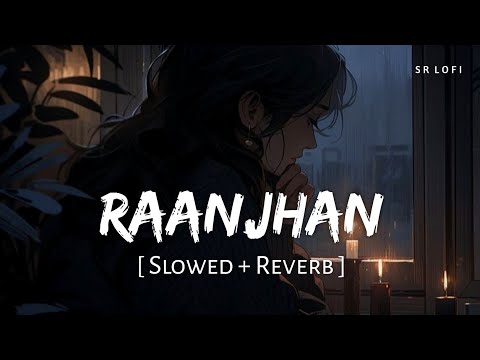 Ranjhan Slowed Reverb