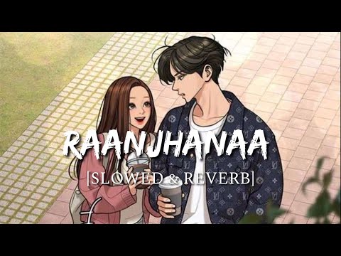 Ranjhana Hua Mein Tera Slowed Reverb