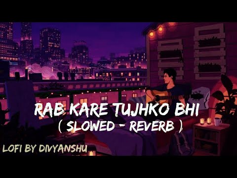 Rab Kare Tujhko Bhi Pyar Ho Jaye Slowed Reverb