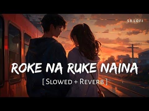 Roke Na Ruke Naina Slowed Reverb