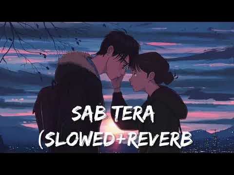 Sab Tera Slowed Reverb