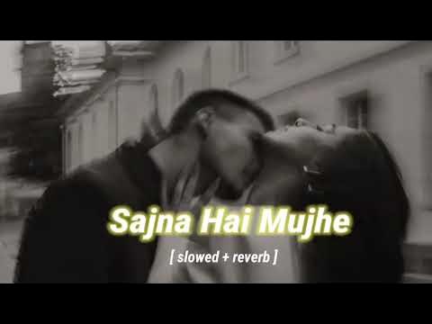 Sajna Hai Mujhe Sajna Ke Liye Slowed Reverb