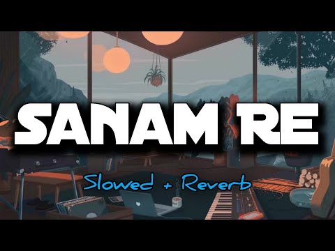 Sanam Re Slowed Reverb