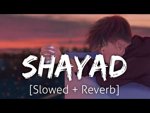 Shayad  Slowed Reverb