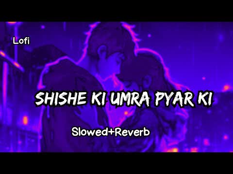 Shishe Ki Umar Pyar Ki Slowed Reverb