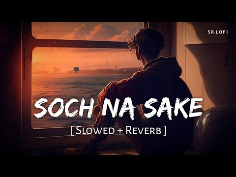 Soch Na Sake Slowed Reverb