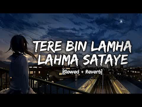 Tere Bin Lamha Sataye Slowed Reverb