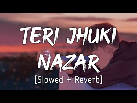 Teri Jhuki Nazar Slowed Reverb
