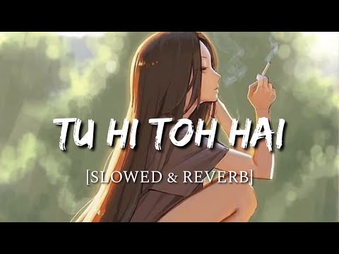 Tu Hi Toh Hai Slowed Reverb