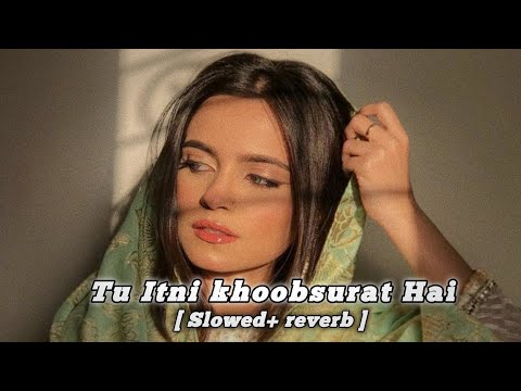 Tu Itani Khubashurat He Slowed Reverb