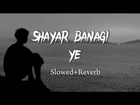 Tu Shayar Banaagi Slowed Reverb