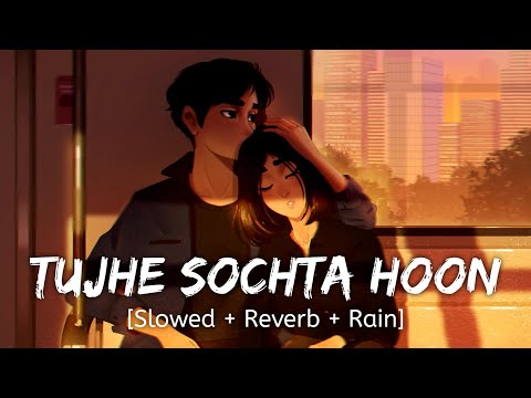 Tujhe Sochta Hoon Slowed Reverb