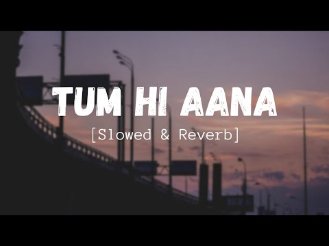 Tum Hi Aana Slowed Reverb