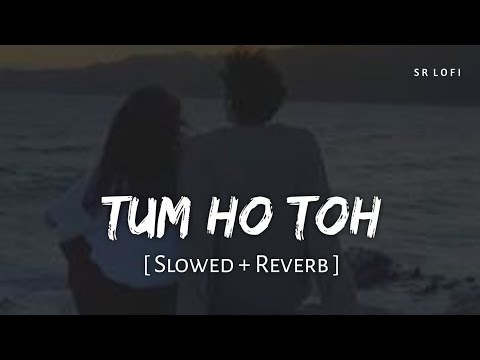 Tum Ho Toh (Saiyaara) Slowed Reverb