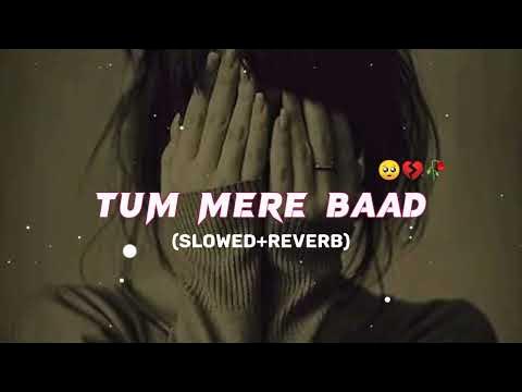 Tum Mere Baad Slowed Reverb