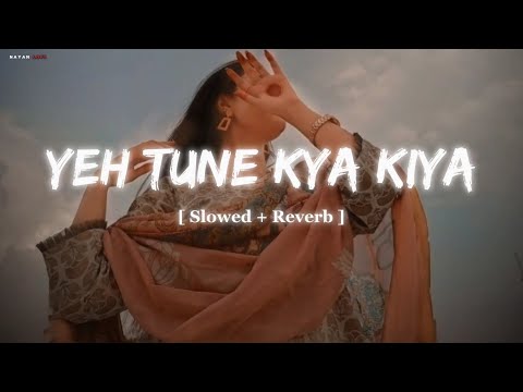 Tune Kya Kiya Slowed Reverb