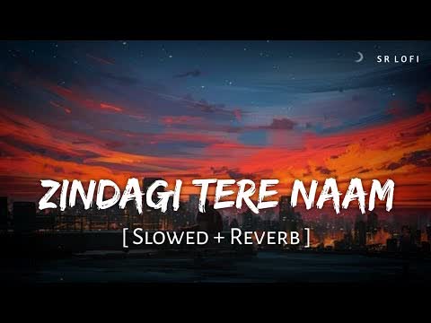 Zindagi Tere Naam Slowed Reverb