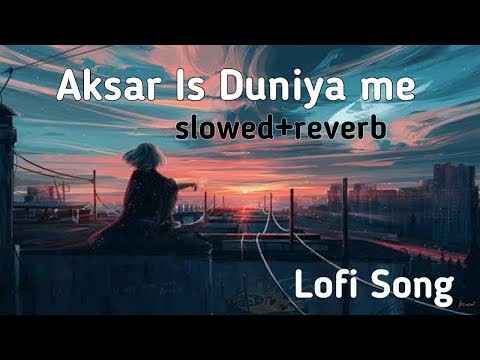 Aksar Is Duniya Mein Slowed Reverb