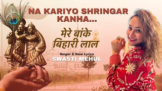 Mere Banke Bihari Lal Tu Itna Na Kariyo Shringar - Swasti Mehul