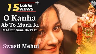 O Kanha Ab To Murli Ki Madhur Suna Do Taan - Swasti Mehul