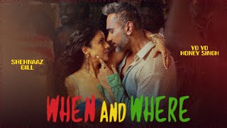 When And Where - Yo Yo Honey Singh ft Shehnaaz Gill