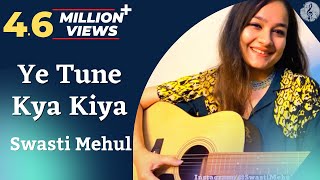 Ye Tune Kya Kiya - Swasti Mehul